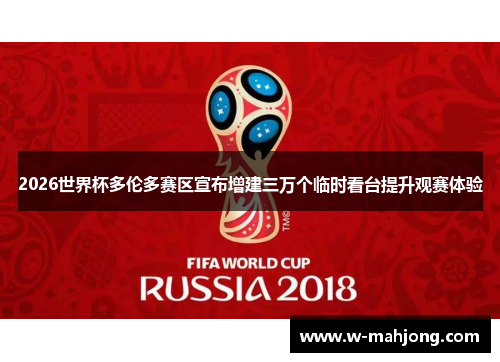 2026世界杯多伦多赛区宣布增建三万个临时看台提升观赛体验 2026世界杯多伦多赛区宣布增建三万个临时看台提升观赛体验