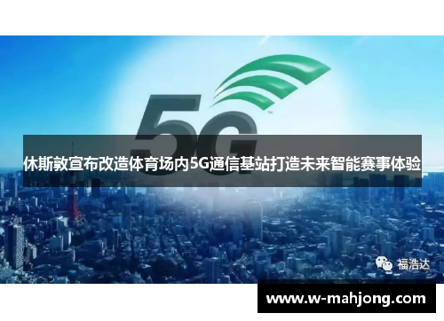 休斯敦宣布改造体育场内5G通信基站打造未来智能赛事体验